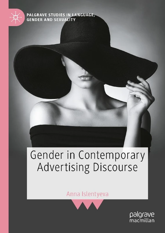 Gender in Contemporary Advertising Discourse: Selling Identities in Consumer Culture (Palgrave Studies in Language, Gender and Sexuality)