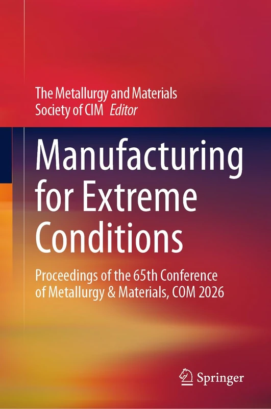Manufacturing for Extreme Conditions: Proceedings of the 65th Conference of Metallurgy & Materials, COM 2026