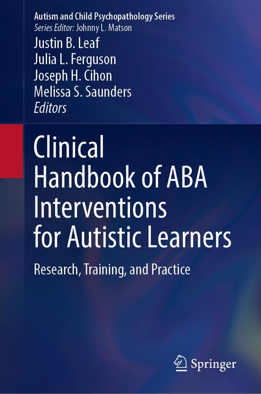 Clinical Handbook of ABA Interventions for Autistic Learners: Research, Training, and Practice (Autism and Child Psychopathology Series)