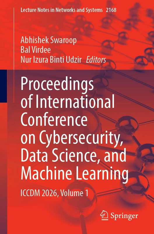 Proceedings of International Conference on Cybersecurity, Data Science, and Machine Learning: ICCDM 2026, Volume 1 (Lecture Notes in Networks and Systems, 2168)