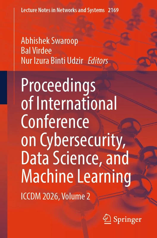 Proceedings of International Conference on Cybersecurity, Data Science, and Machine Learning: ICCDM 2026, Volume 2 (Lecture Notes in Networks and Systems, 2169)