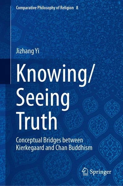 Knowing/Seeing Truth: Conceptual Bridges between Kierkegaard and Chan Buddhism (Comparative Philosophy of Religion, 8)