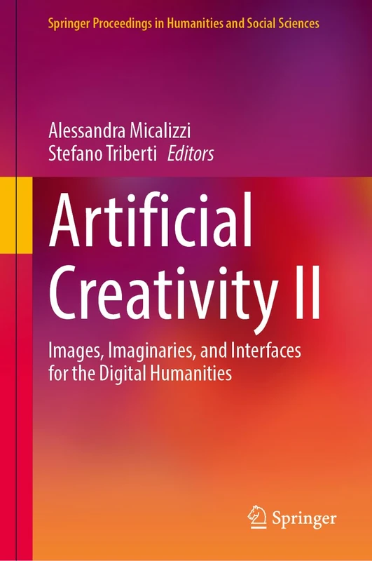 Artificial Creativity II: Images, Imaginaries, and Interfaces for the Digital Humanities (Springer Proceedings in Humanities and Social Sciences)