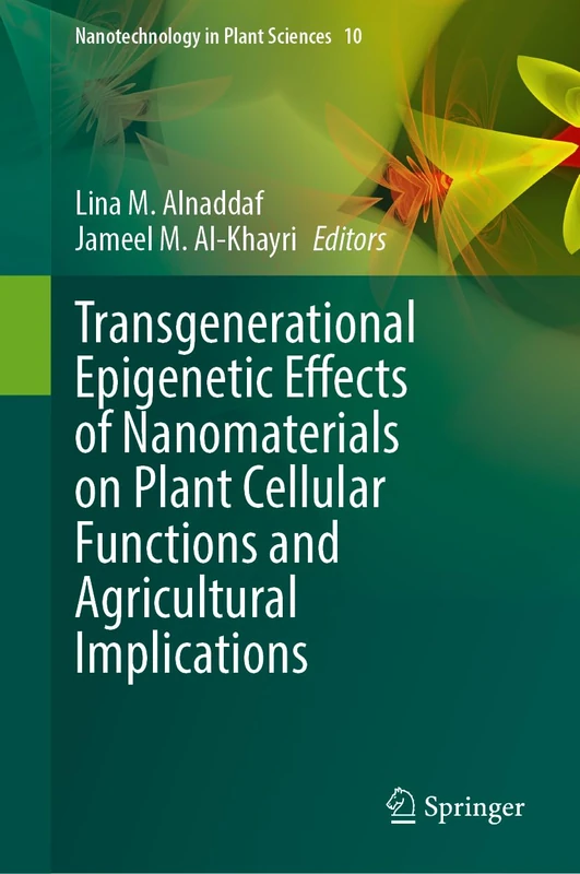 Transgenerational Epigenetic Effects of Nanomaterials on Plant Cellular Functions and Agricultural Implications (Nanotechnology in Plant Sciences, 10)