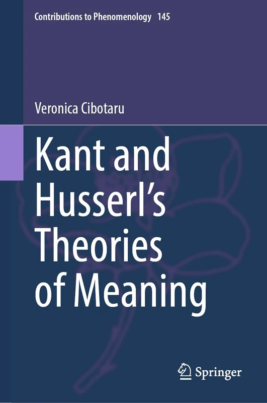 Kant and Husserl's Theories of Meaning (Contributions to Phenomenology, 145)