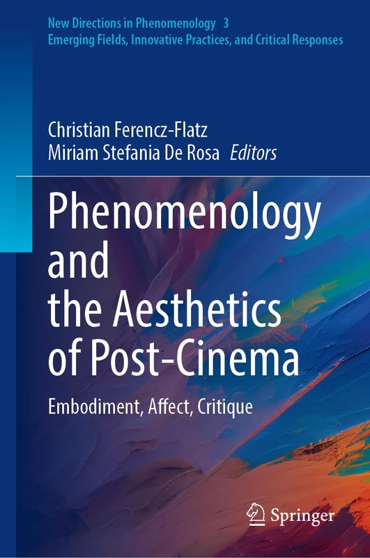 Phenomenology and the Aesthetics of Post-Cinema: Embodiment, Affect, Critique (New Directions in Phenomenology, 3)