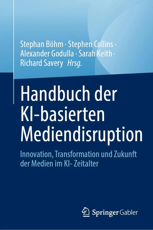 Handbuch der KI-basierten Mediendisruption: Innovation, Transformation und Zukunft der Medien im KI- Zeitalter