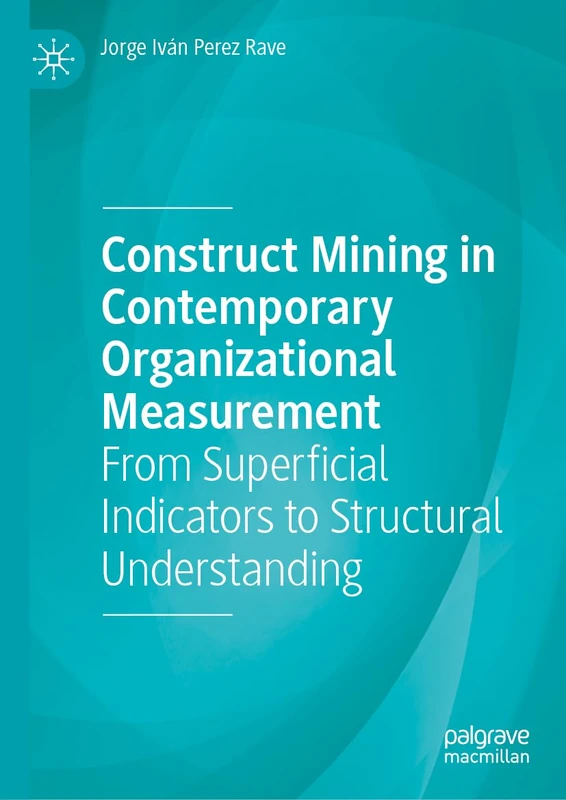 Construct Mining in Contemporary Organizational Measurement: From Superficial Indicators to Structural Understanding