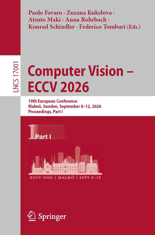 Computer Vision – ECCV 2026: 19th European Conference, Malmö, Sweden, September 8–12, 2026, Proceedings, Part I (Lecture Notes in Computer Science, 17001)