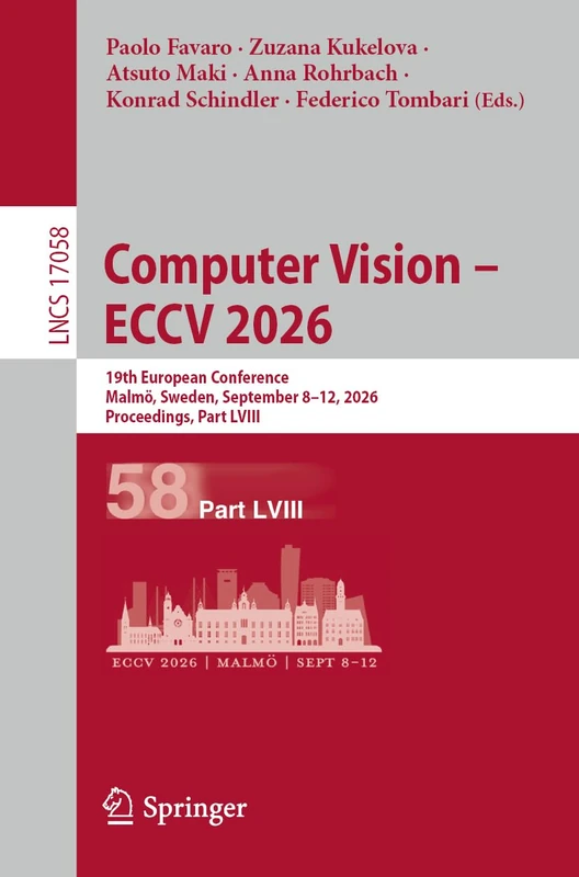 Computer Vision – ECCV 2026: 19th European Conference, Malmö, Sweden, September 8–12, 2026, Proceedings, Part LVIII (Lecture Notes in Computer Science, 17058)