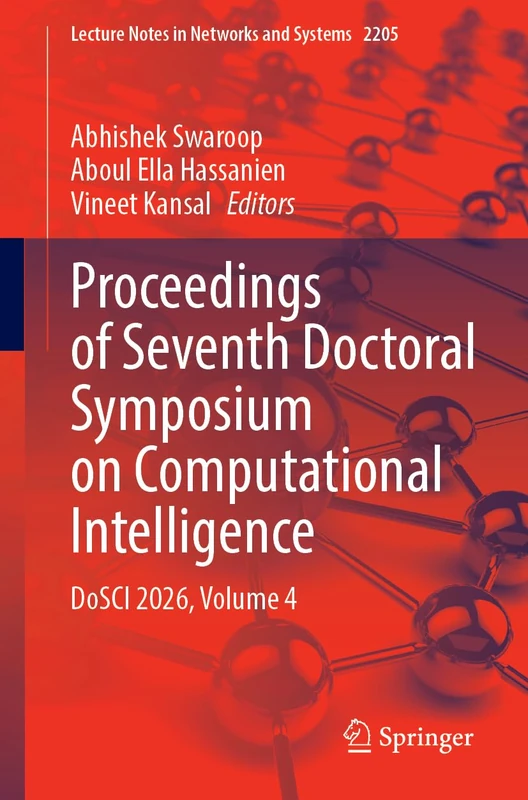 Proceedings of Seventh Doctoral Symposium on Computational Intelligence: DoSCI 2026, Volume 4 (Lecture Notes in Networks and Systems, 2205)