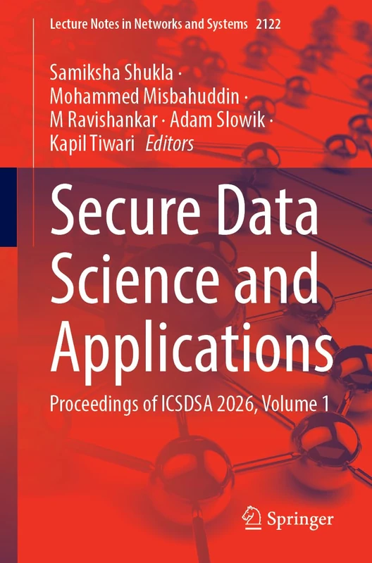Secure Data Science and Applications: Proceedings of ICSDSA 2026, Volume 1 (Lecture Notes in Networks and Systems, 2122)
