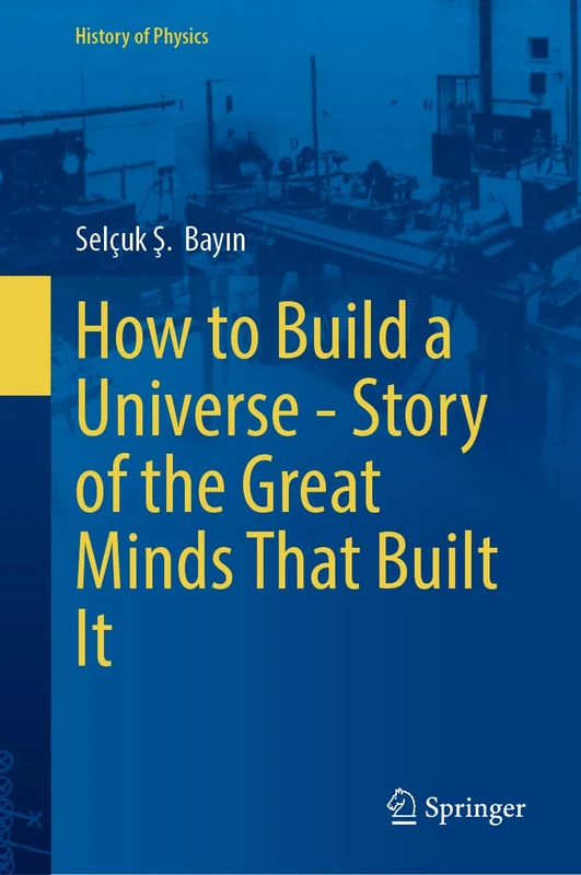 How to Build a Universe - Story of the Great Minds That Built It (History of Physics)