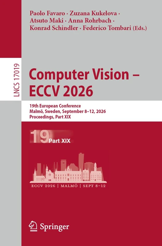 Computer Vision – ECCV 2026: 19th European Conference, Malmö, Sweden, September 8–12, 2026, Proceedings, Part XIX (Lecture Notes in Computer Science, 17019)