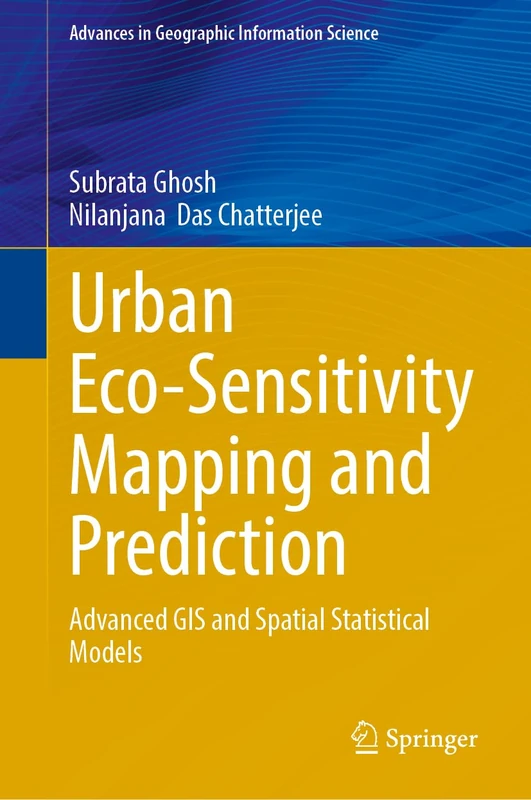 Urban Eco-Sensitivity Mapping and Prediction: Advanced GIS and Spatial Statistical Models (Advances in Geographic Information Science)