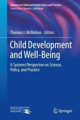 Child Development and Well-Being: A Systems Perspective on Science, Policy, and Practice (Advances in Child and Family Policy and Practice)