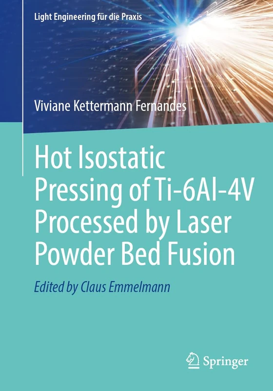 Hot Isostatic Pressing of Ti-6Al-4V Processed by Laser Powder Bed Fusion (Light Engineering für die Praxis)