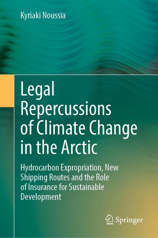 Legal Repercussions of Climate Change in the Arctic: Hydrocarbon Expropriation, New Shipping Routes and the Role of Insurance for Sustainable Development