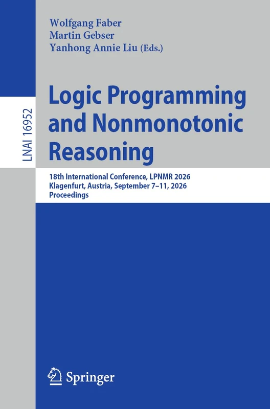 Logic Programming and Nonmonotonic Reasoning: 18th International Conference, LPNMR 2026, Klagenfurt, Austria, September 7–11, 2026, Proceedings (Lecture Notes in Computer Science, 16952)