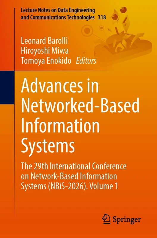 Advances in Networked-Based Information Systems: The 29th International Conference on Network-Based Information Systems (NBiS-2026). Volume 1 (Lecture ... and Communications Technologies, 318)