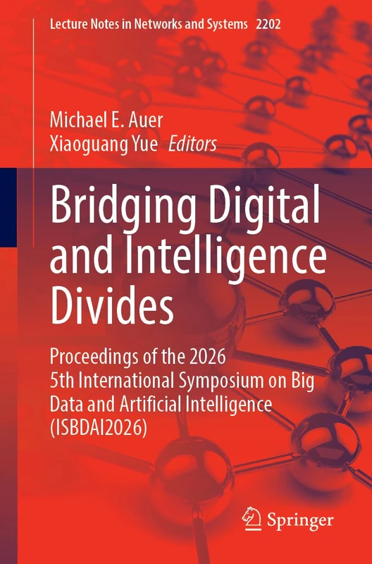 Bridging Digital and Intelligence Divides: Proceedings of the 2026 5th International Symposium on Big Data and Artificial Intelligence (ISBDAI2026) (Lecture Notes in Networks and Systems, 2202)