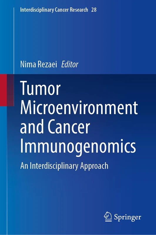 Tumor Microenvironment and Cancer Immunogenomics: An Interdisciplinary Approach (Interdisciplinary Cancer Research, 28)