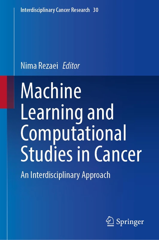 Machine Learning and Computational Studies in Cancer: An Interdisciplinary Approach (Interdisciplinary Cancer Research, 30)