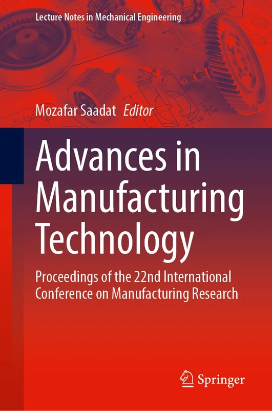 Advances in Manufacturing Technology: Proceedings of the 22nd International Conference on Manufacturing Research (Lecture Notes in Mechanical Engineering)