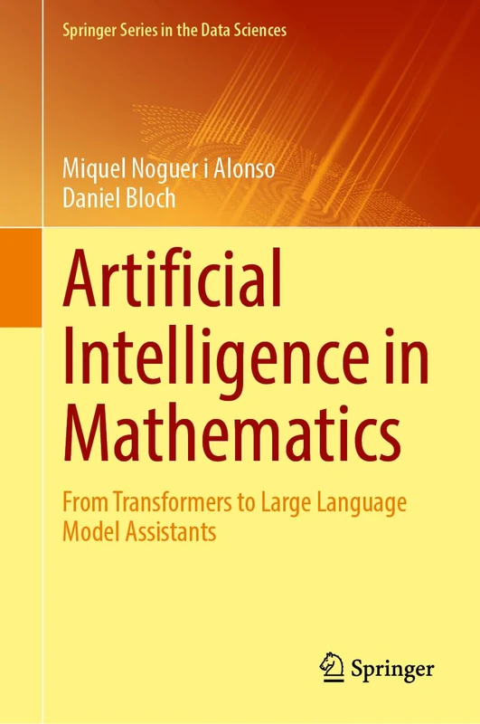 Artificial Intelligence in Mathematics: From Transformers to Large Language Model Assistants (Springer Series in the Data Sciences)
