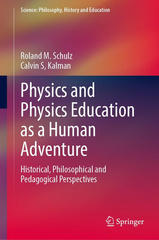 Physics and Physics Education as a Human Adventure: Historical, Philosophical and Pedagogical Perspectives (Science: Philosophy, History and Education)