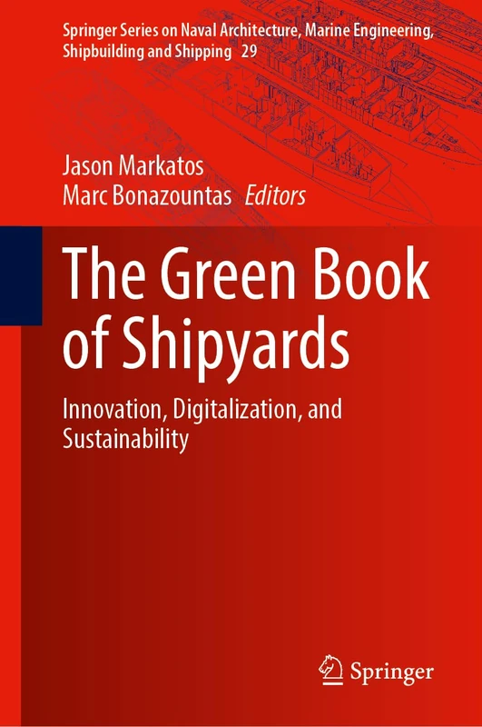 The Green Book of Shipyards: Innovation, Digitalization, and Sustainability (Springer Series on Naval Architecture, Marine Engineering, Shipbuilding and Shipping, 29)