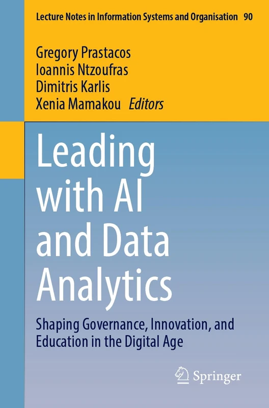 Leading with AI and Data Analytics: Shaping Governance, Innovation, and Education in the Digital Age (Lecture Notes in Information Systems and Organisation, 90)