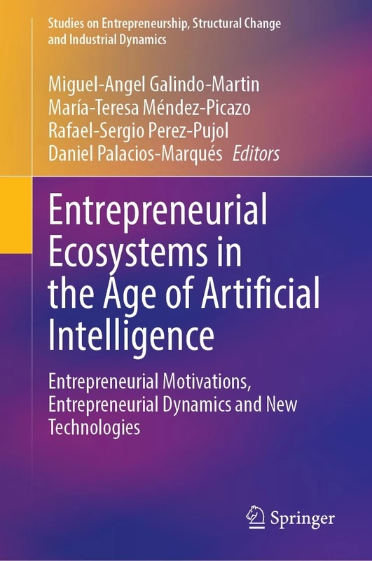 Entrepreneurial Ecosystems in the Age of Artificial Intelligence: Entrepreneurial Motivations, Entrepreneurial Dynamics and New Technologies (Studies ... Structural Change and Industrial Dynamics)
