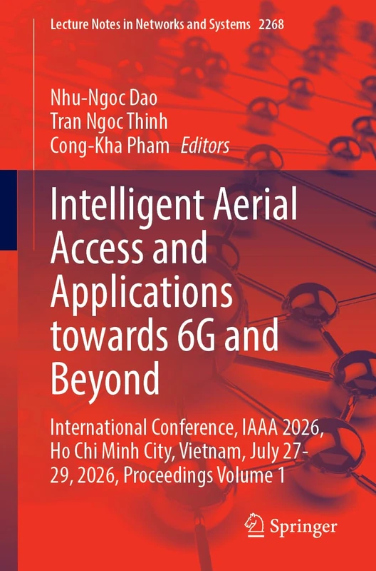 Intelligent Aerial Access and Applications towards 6G and Beyond: International Conference, IAAA 2026, Ho Chi Minh City, Vietnam, July 27-29, 2026, ... (Lecture Notes in Networks and Systems, 2268)