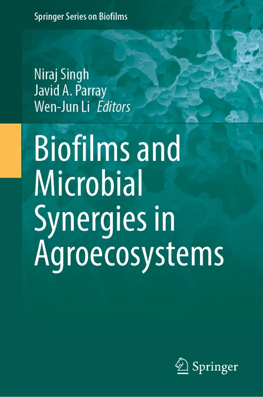 Biofilms and Microbial Synergies in Agroecosystems (Springer Series on Biofilms, 17)