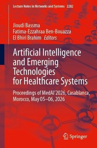 Artificial Intelligence and Emerging Technologies for Healthcare Systems: Proceedings of MedAI’2026, Casablanca, Morocco, May 05–06, 2026 (Lecture Notes in Networks and Systems, 2282)