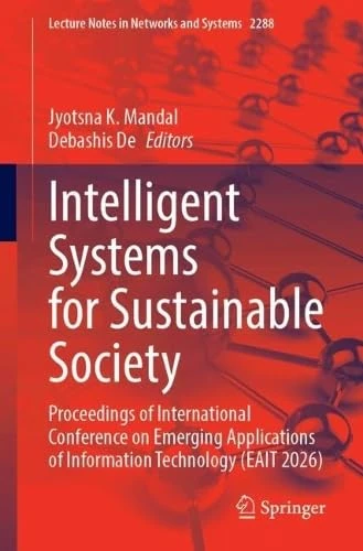 Intelligent Systems for Sustainable Society: Proceedings of International Conference on Emerging Applications of Information Technology (EAIT 2026) (Lecture Notes in Networks and Systems, 2288)