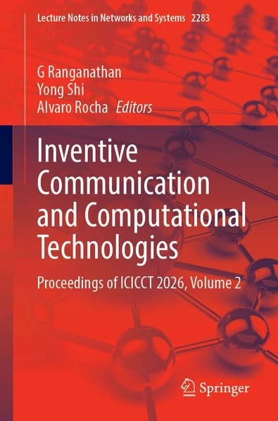 Inventive Communication and Computational Technologies: Proceedings of ICICCT 2026, Volume 2 (Lecture Notes in Networks and Systems, 2283)