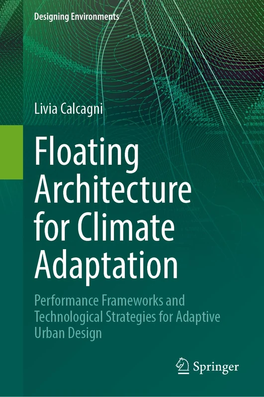Floating Architecture for Climate Adaptation: Performance Frameworks and Technological Strategies for Adaptive Urban Design (Designing Environments)