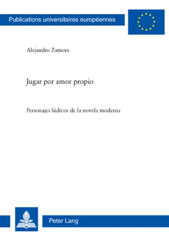 Jugar por amor propio: Personajes lúdicos de la novela moderna: 128 (Europaeische Hochschulschriften / European University Studies / Publications ... Literature / Série 18: Littérature comparée)