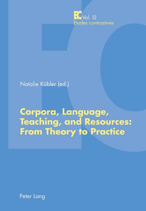 Corpora, Language, Teaching, and Resources: From Theory to Practice: 12 (Etudes contrastives / Contrastive Studies: Description, appropriation et ... and translation of languages and cultures)