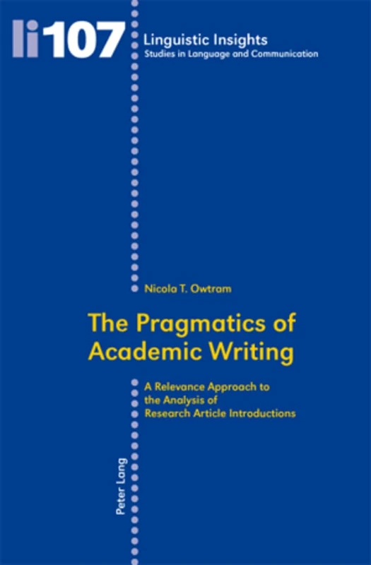 The Pragmatics of Academic Writing: A Relevance Approach to the Analysis of Research Article Introductions: 107 (Linguistic Insights: Studies in Language and Communication)