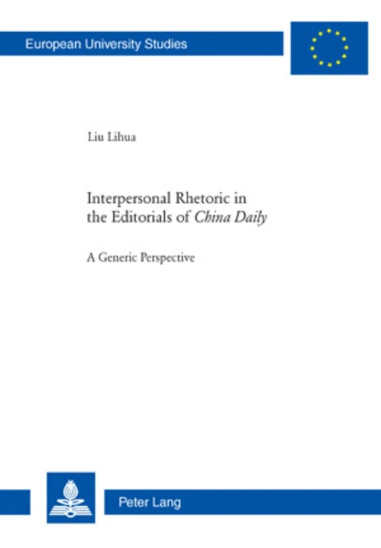 Interpersonal Rhetoric in the Editorials of «China Daily»: A Generic Perspective: 99 (Europaeische Hochschulschriften / European University Studies / ... 40: Media et Journalisme, Communications)
