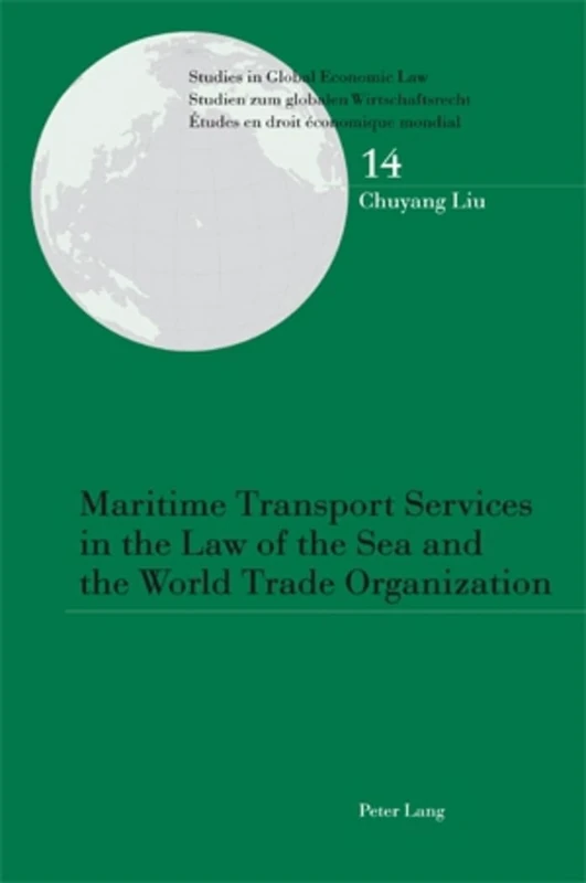 Maritime Transport Services in the Law of the Sea and the World Trade Organization: 14 (Studies in Global Economic Law / Studien zum globalen Wirtschaftsrecht / Etudes en droit économique mondial)