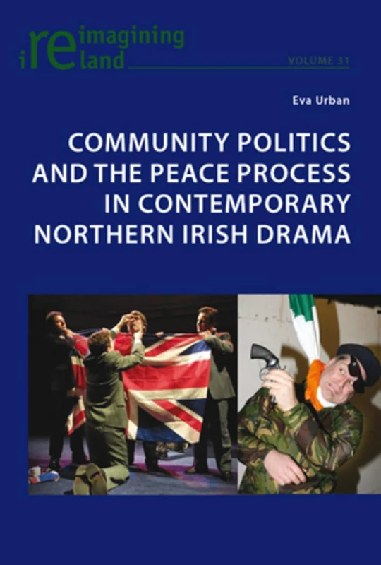 Community Politics and the Peace Process in Contemporary Northern Irish Drama: 31 (Reimagining Ireland)