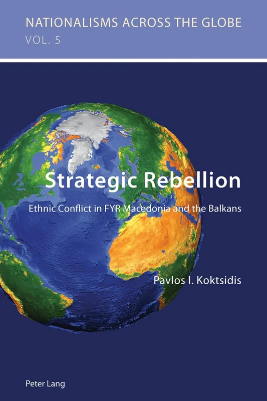 Strategic Rebellion: Ethnic Conflict in FYR Macedonia and the Balkans: 5 (Nationalisms Across the Globe)