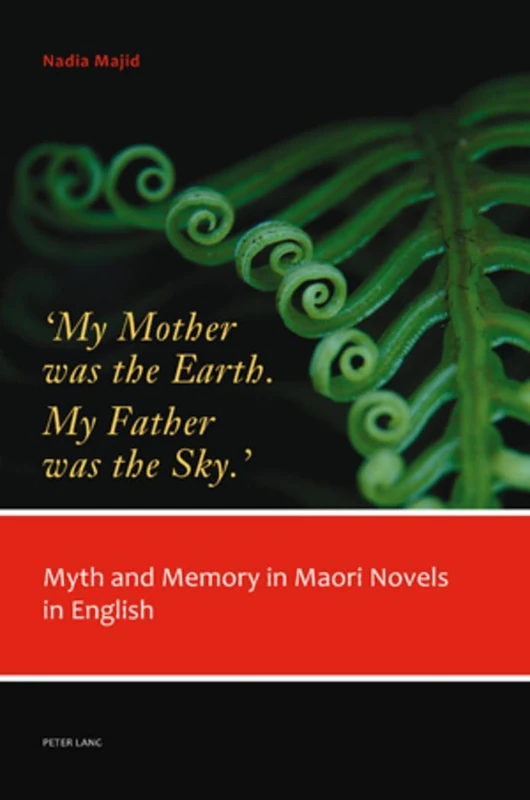 ‘My Mother was the Earth. My Father was the Sky.’: Myth and Memory in Maori Novels in English