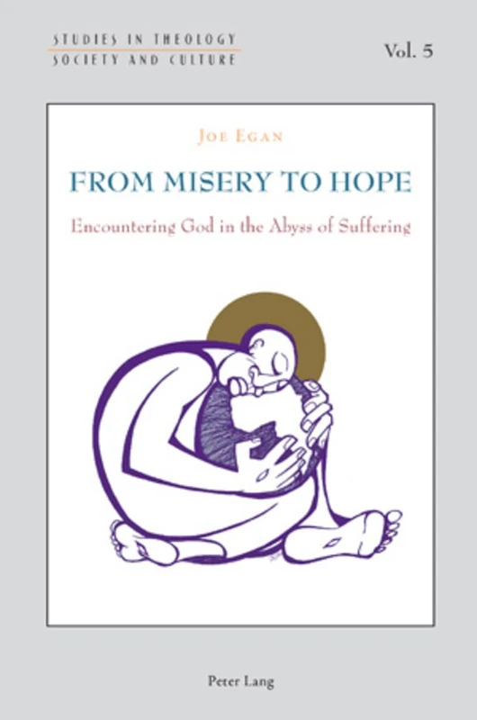 From Misery to Hope: Encountering God in the Abyss of Suffering: 5 (Studies in Theology, Society and Culture)