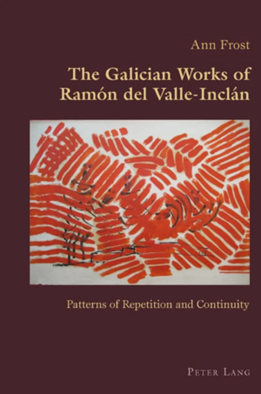 The Galician Works of Ramón del Valle-Inclán: Patterns of Repetition and Continuity: 43 (Hispanic Studies: Culture and Ideas)