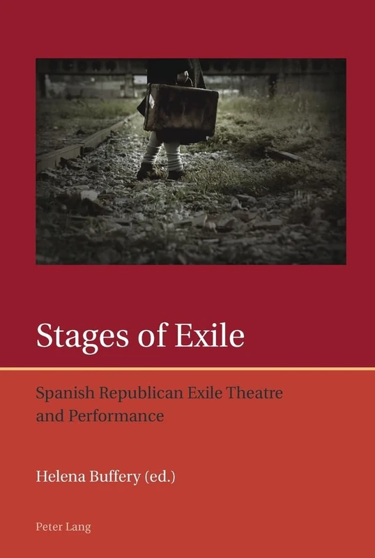 Stages of Exile: Spanish Republican Exile Theatre and Performance: 3 (Iberian and Latin American Studies: the Arts, Literature, and Identity)